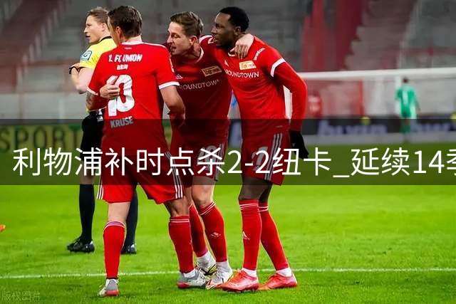 利物浦补时点杀2-2纽卡 延续14季英超首轮不败神话
